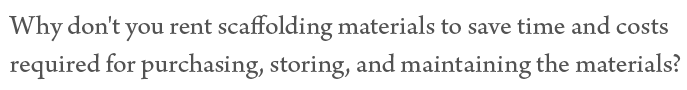 Why don't you rent scaffolding materials to save time and costs required for purchasing, storing, and maintaining the materials?