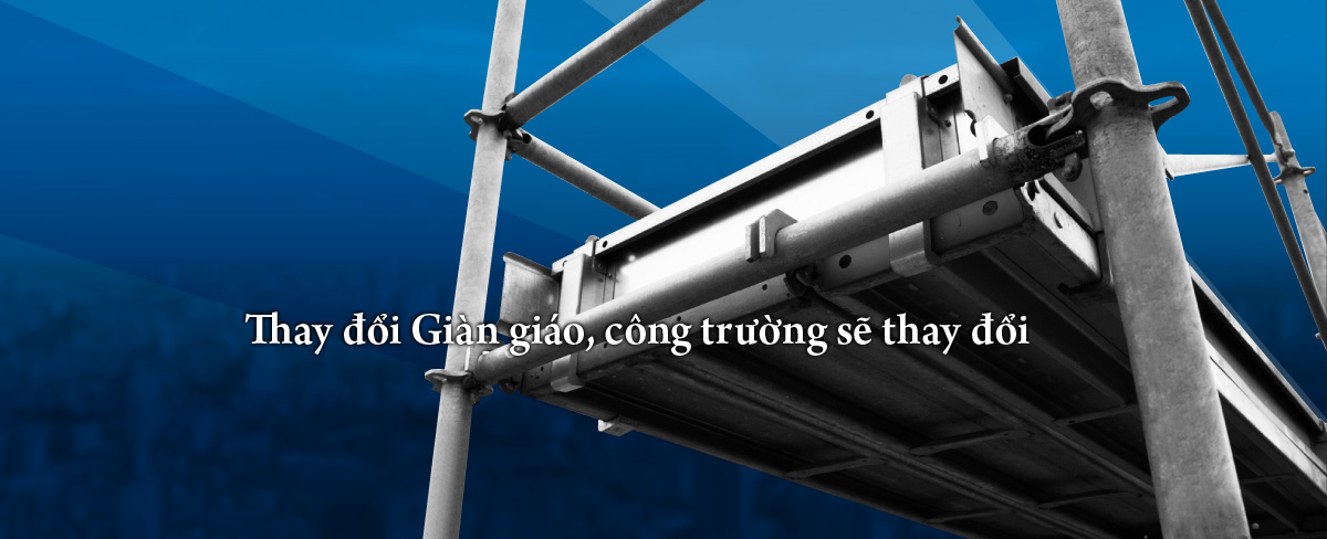 Thay đổi Giàn giáo, công trường sẽ thay đổi